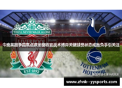 今晚英超争四焦点夜冬窗收官战术博弈关键球员状态成胜负手引关注