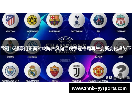 欧冠16强豪门正面对决阵容风向显现争冠格局再生变新变化趋势下 欧冠16强豪门正面对决阵容风向显现争冠格局再生变新变化趋势下