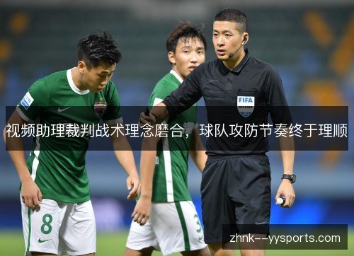 视频助理裁判战术理念磨合，球队攻防节奏终于理顺